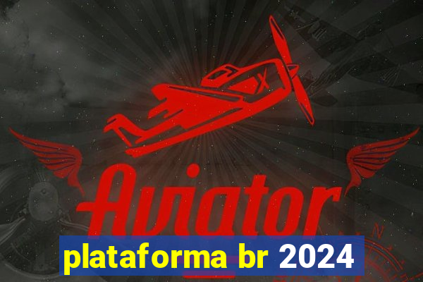 plataforma br 2024